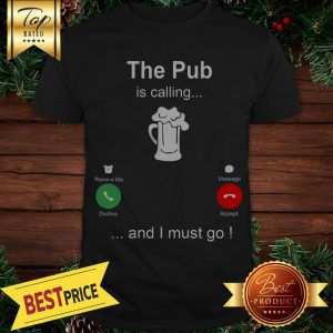 The Pub Is Calling Beer And I Must Go Shirt
