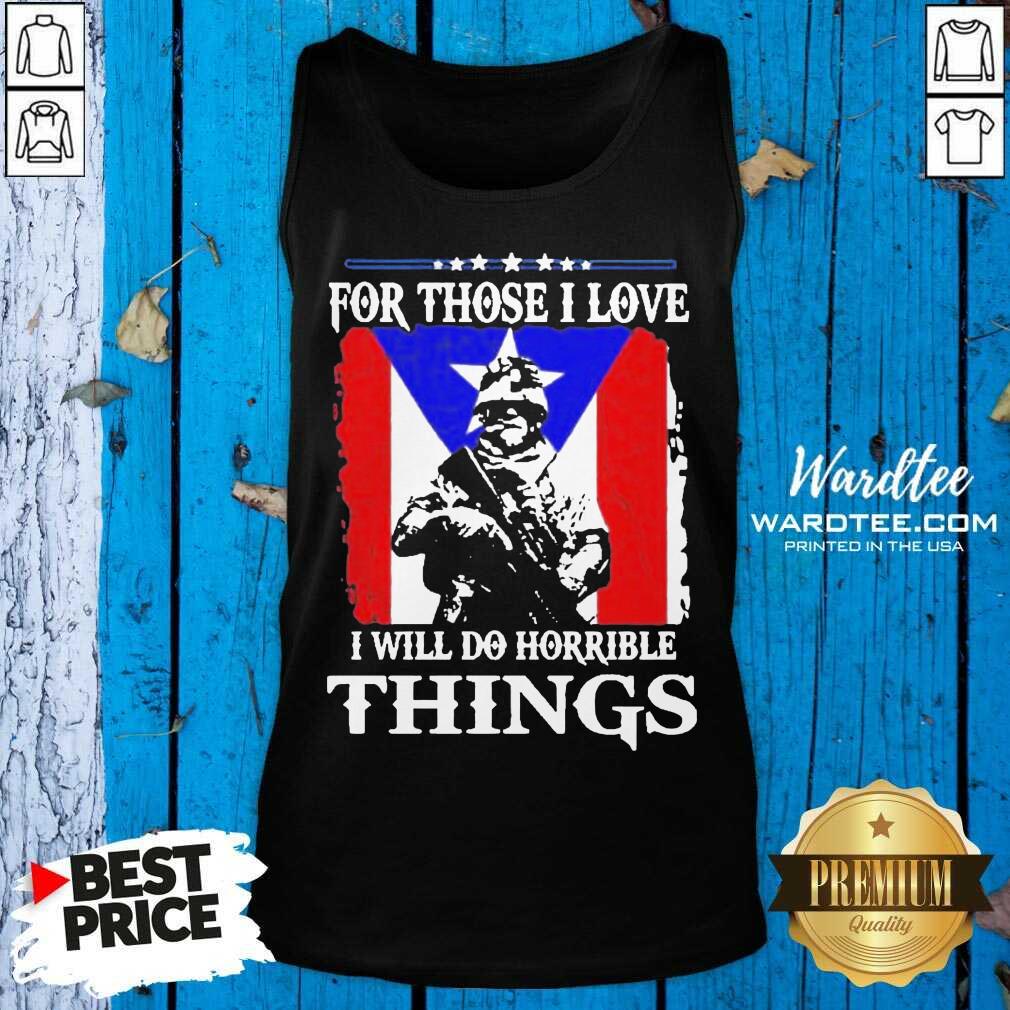 For Those I Love I Will Do Horrible Things 2 Shirt
