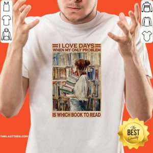 Cute I Love Days When My Only Problem Is Which Book To Read Girl Shirt