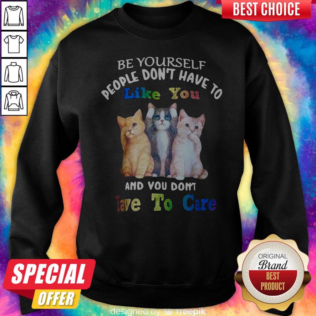Cat Be Yourself People Don't Have To Like You And You Don't Have To Care Shirt
