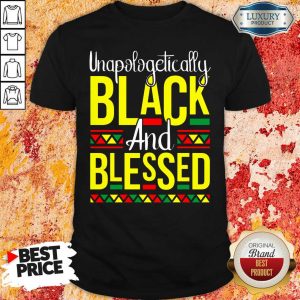 Hot Unapologetically Black And Blessed Shirt