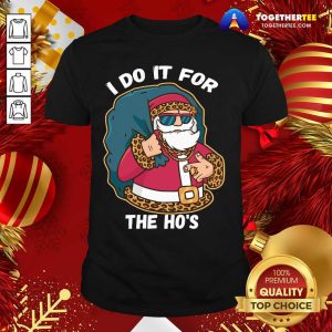 Great I Do It For The Hos Christmas Gift Funny Xmas Ho Ho Ho Shirt