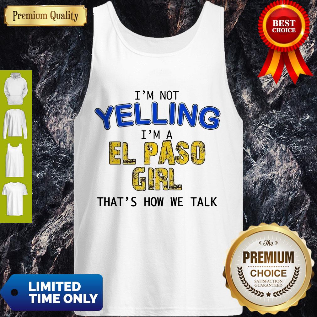 Official I'm Not Yelling I'm A El Paso Girl Thats How We Talk Shirt