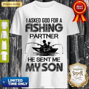 Nice I Asked God For A Fishing Partner He Sent Me My Son Shirt
