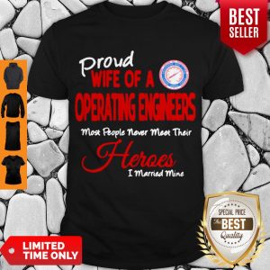 Proud Wife Of A Operating Engineers Most People Never Meet Their Heroes I Married Mine Shirt