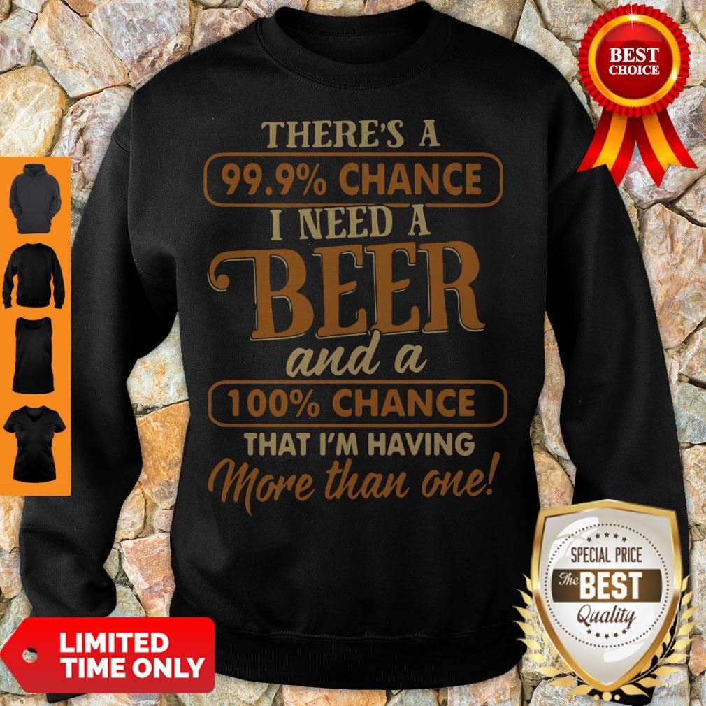 Official There’s A 99.9 Chance I Need A Beer Shirt