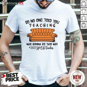 Pretty So No One Told You Teaching Was Gonna Be This Way 2021 SPED Teacher Shirt