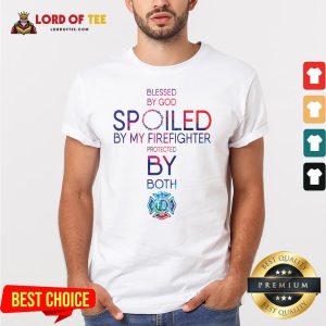 Top Blessed By God Spoiled By My Firefighter Protected By Both Shirt
