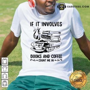 Nice If It Involves Books And Coffee Count Me In Shirt