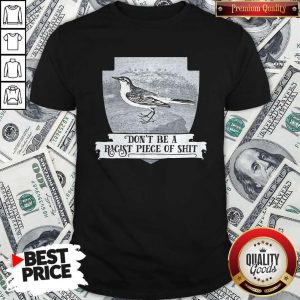 Pretty Don’t Be A Racist Piece Of Shit Shirt