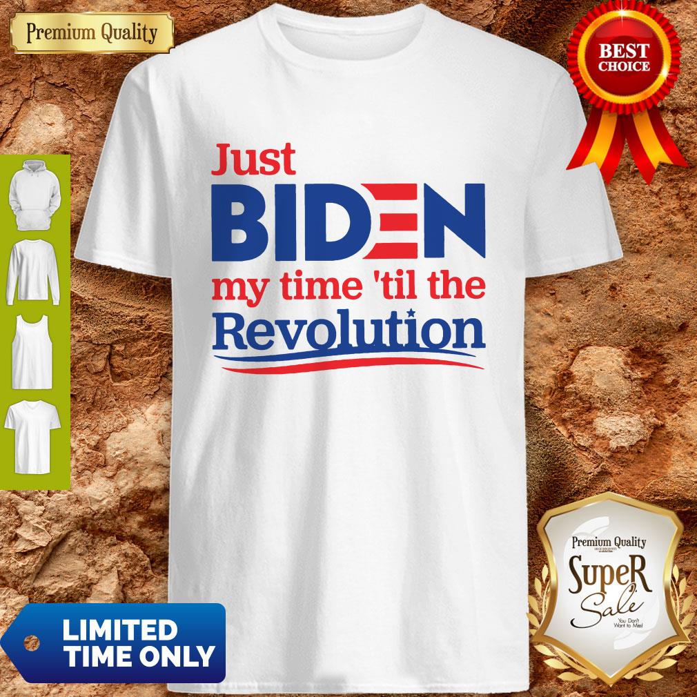 Top Official Just Biden My Time ’til The Revolution Shirt