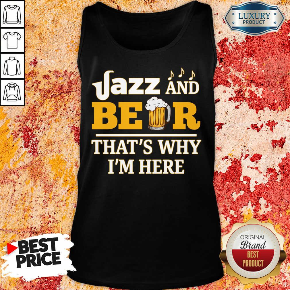 Jazz And Beer Thats Why Im Here Shirt