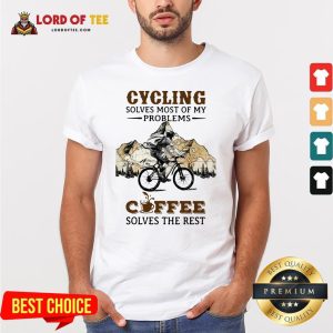 Cycling Solves Most Of My Problems Coffee Solves The Rest Shirt