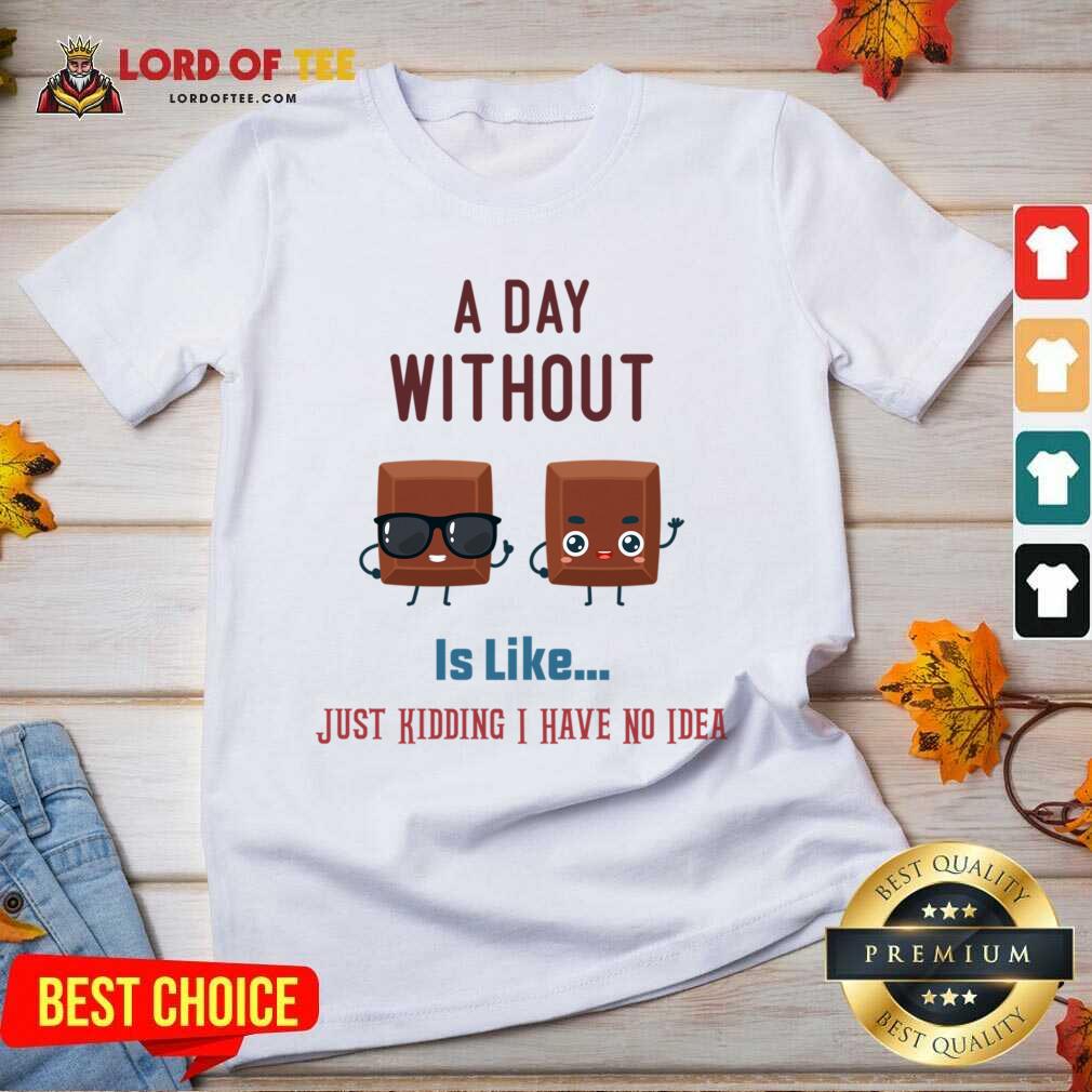 A Day Without Wine Is Like Just Kidding I Have No Idea Shirt