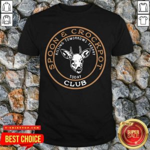 Spoon And Crock Pot Club Killing Tomorrow'S Trophies Today Shirt