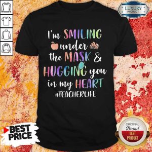 I’m Smiling Under The Mask And Hugging You In My Heart Teacher Life Shirt