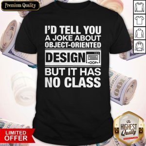 I'd Tell You A Joke About Object Oriented Design But It Has No Class Shirt