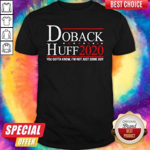 Funny Doback Huff 2020 You Gotta Know I’m Not Just Some Guy Shirt