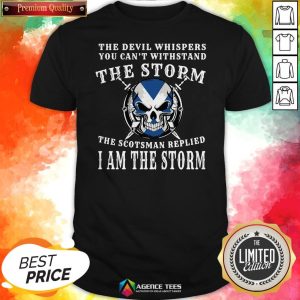 The Devil Whispers You Can't Withstand The Storm The Scotsman Replied I Am The Storm Shirt