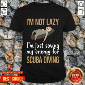 I'm Not Lazy Im Just Saving My Energy For Scuba Diving Shirt