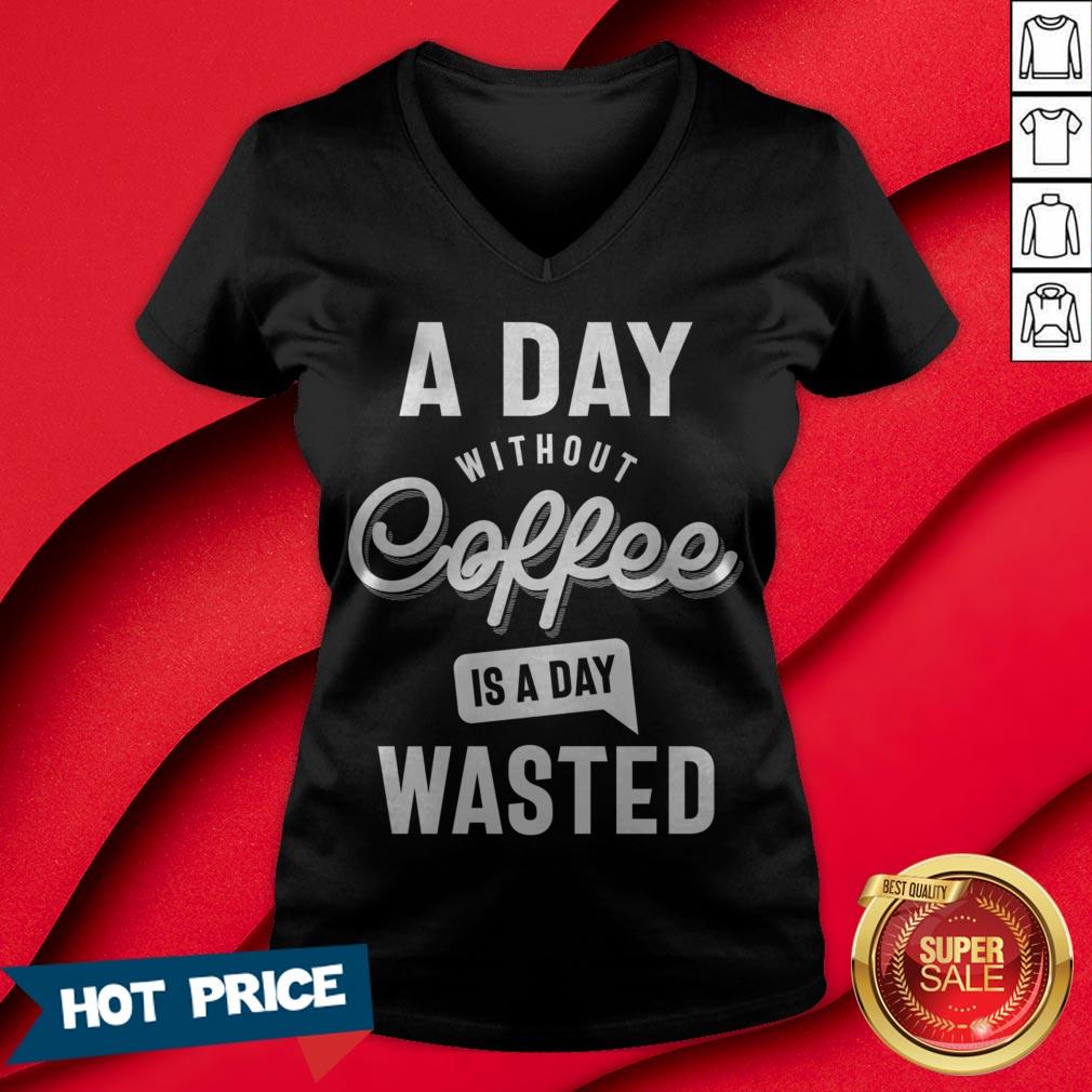 A Day Without Coffee Is A Day Wasted Shirt