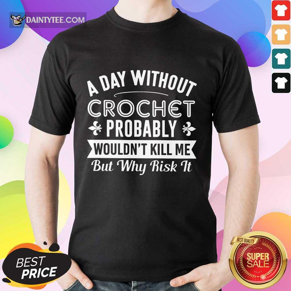 A Day Without Crochet Probably Shirt