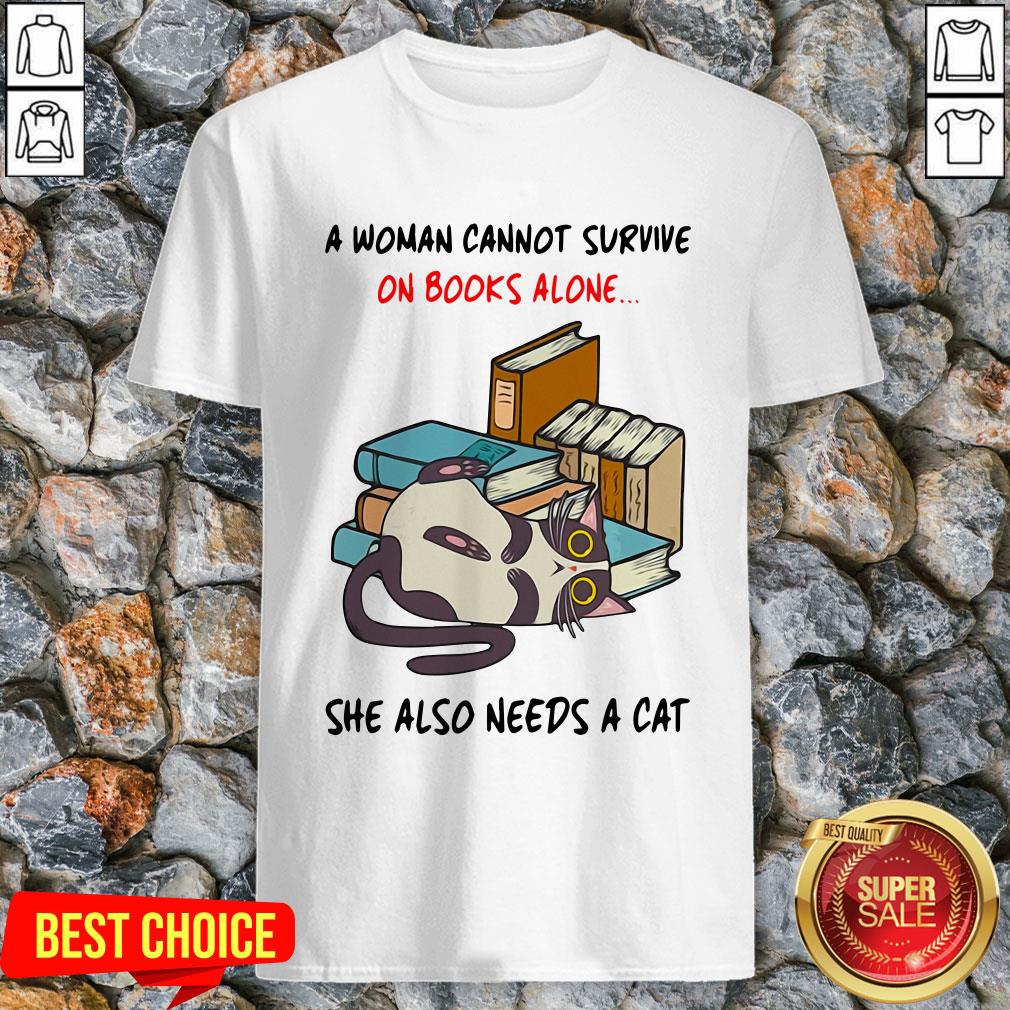 A Woman Cannot Survive On Books Alone She Also Needs A Cat Shirt