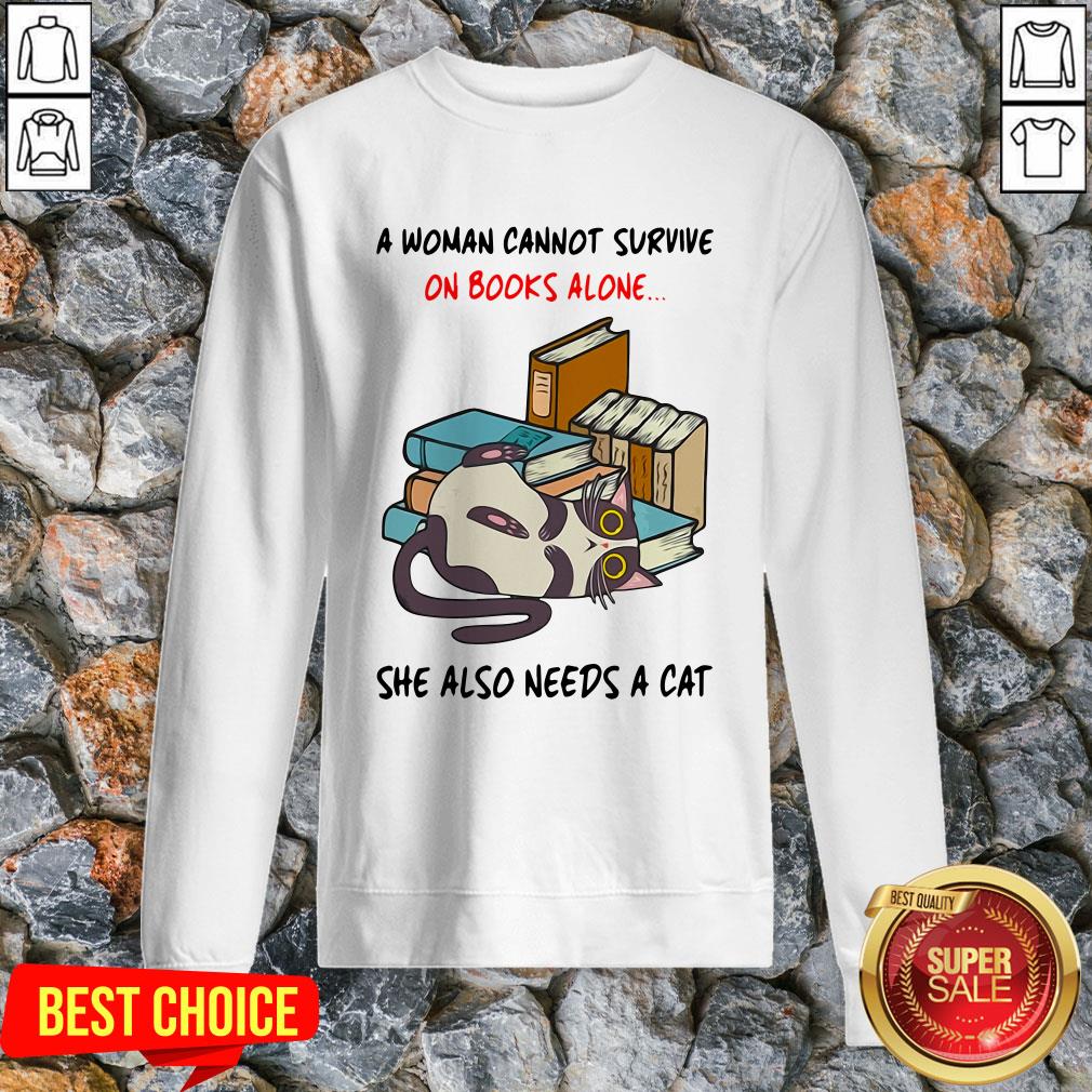 A Woman Cannot Survive On Books Alone She Also Needs A Cat Shirt