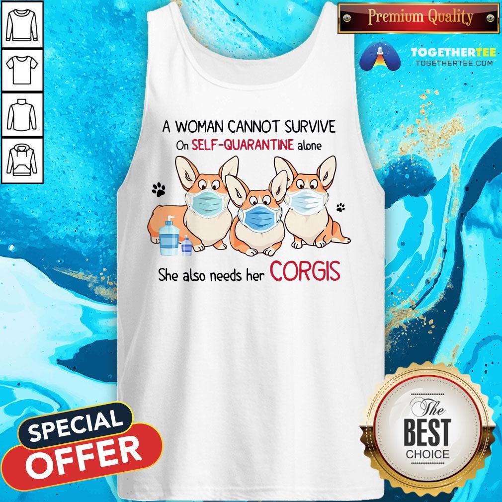 A Woman Cannot Survive On Self Quarantine Alone She Also Needs Her Corgis Shirt