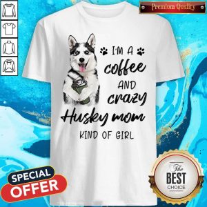 I’m A Coffee And Crazy Husky Mom Kind Of Girl Shirt