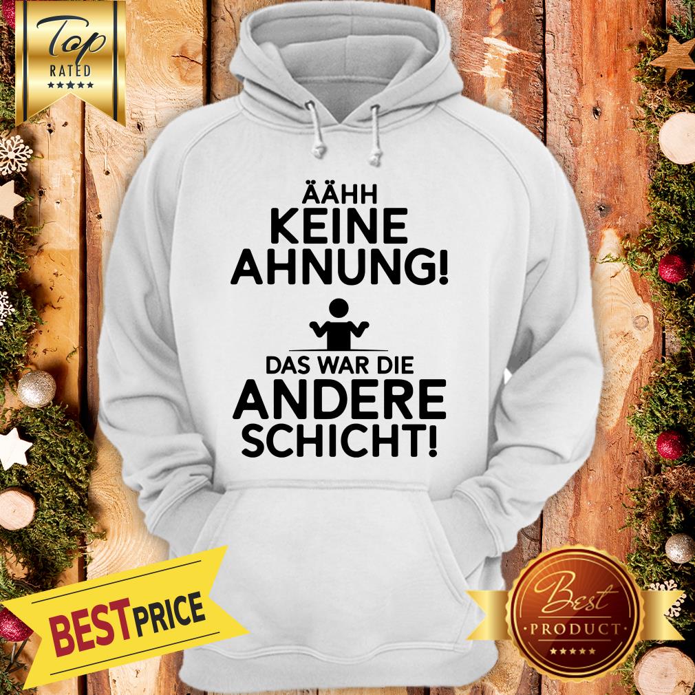 Aahh Keine Ahnung Das War Die Andere Schicht Shirt