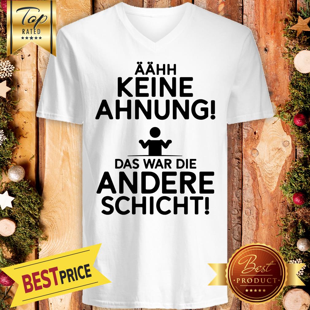 Aahh Keine Ahnung Das War Die Andere Schicht Shirt