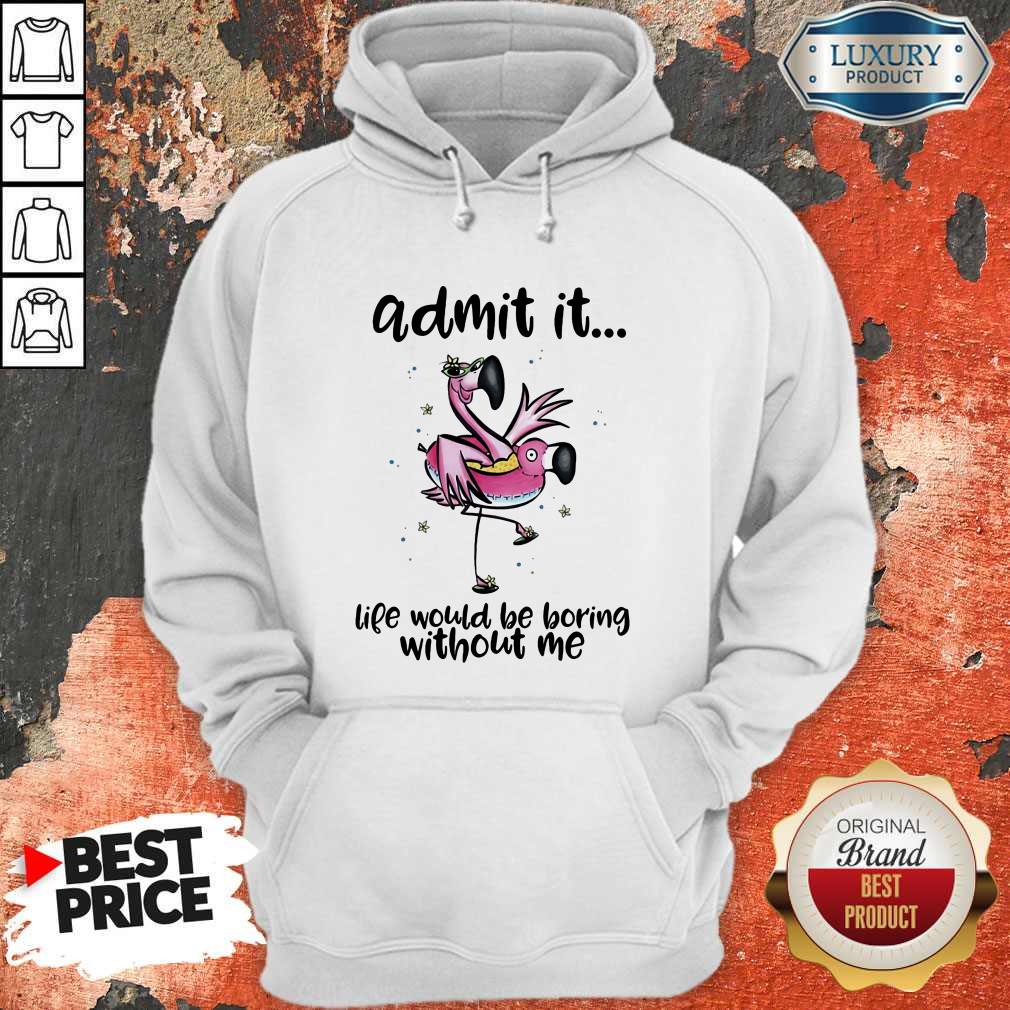 Admit It Life Would Be Boring Without Me Flamingo Shirt