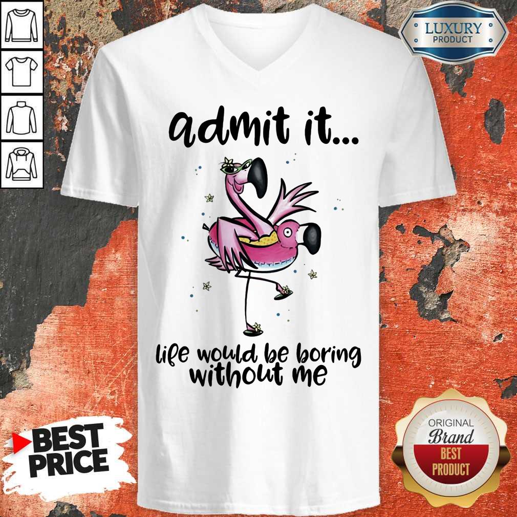Admit It Life Would Be Boring Without Me Flamingo Shirt