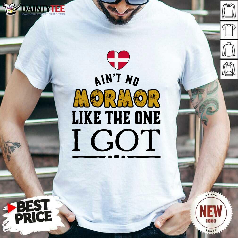 Ain't No Mormor Like The One I Got Shirt