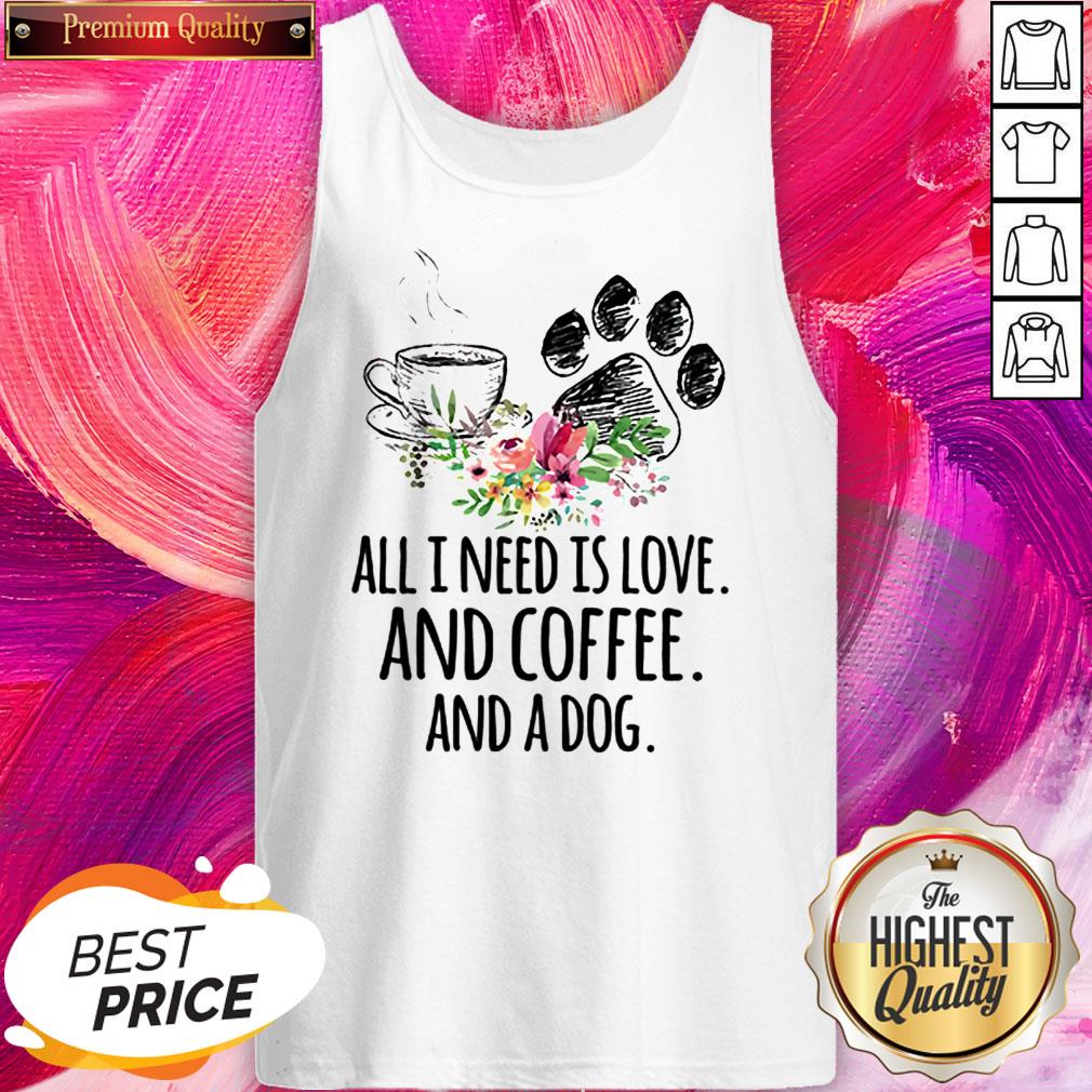 All I Need Is Love And Coffee And A Dog Shirt