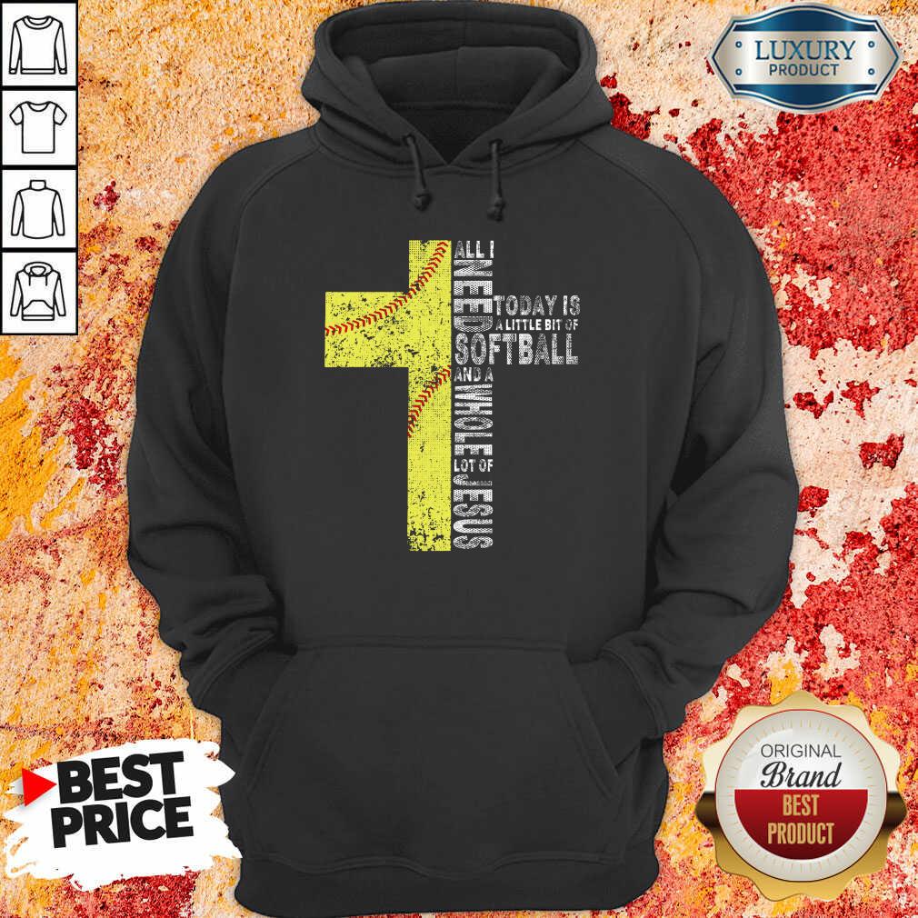 All I Need Today Is A little Bit Of Softball Apparel Shirt