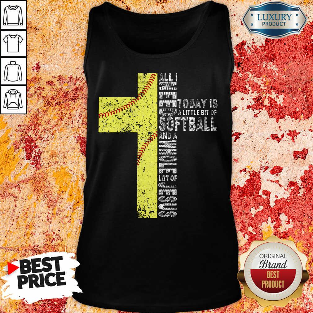 All I Need Today Is A little Bit Of Softball Apparel Shirt