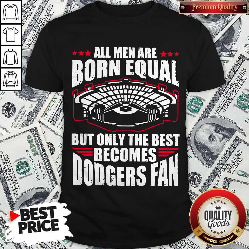 All Men Are Born Equal But Only The Beat Becomes Dodgers Fan Shirt