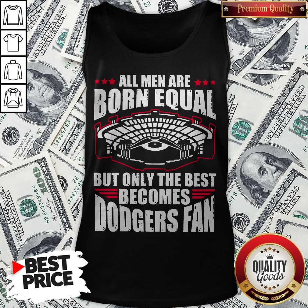 All Men Are Born Equal But Only The Beat Becomes Dodgers Fan Shirt