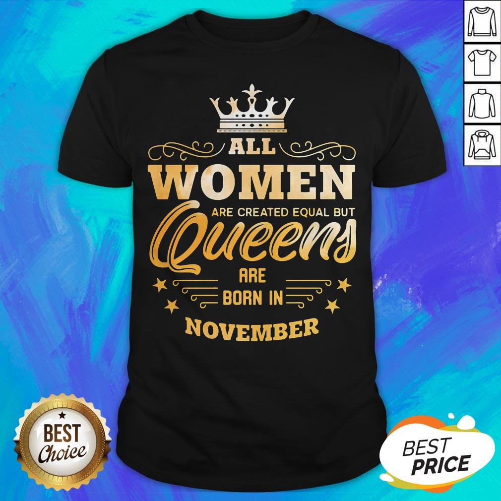 All Women Are Created Equal But Queens Are Born In November Shirt