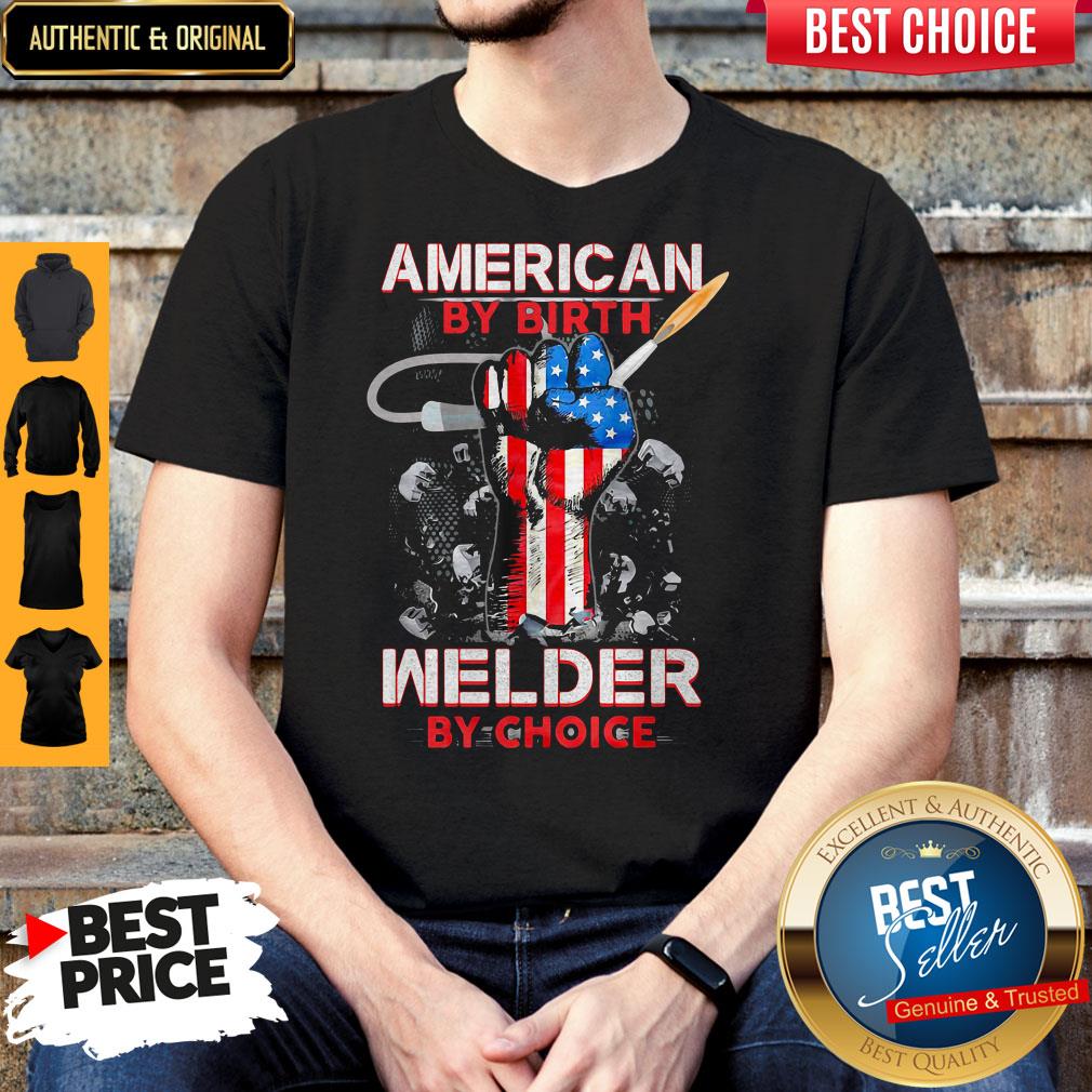 American By Birth Welder By Choice American Flag Veteran Independence Day Shirt