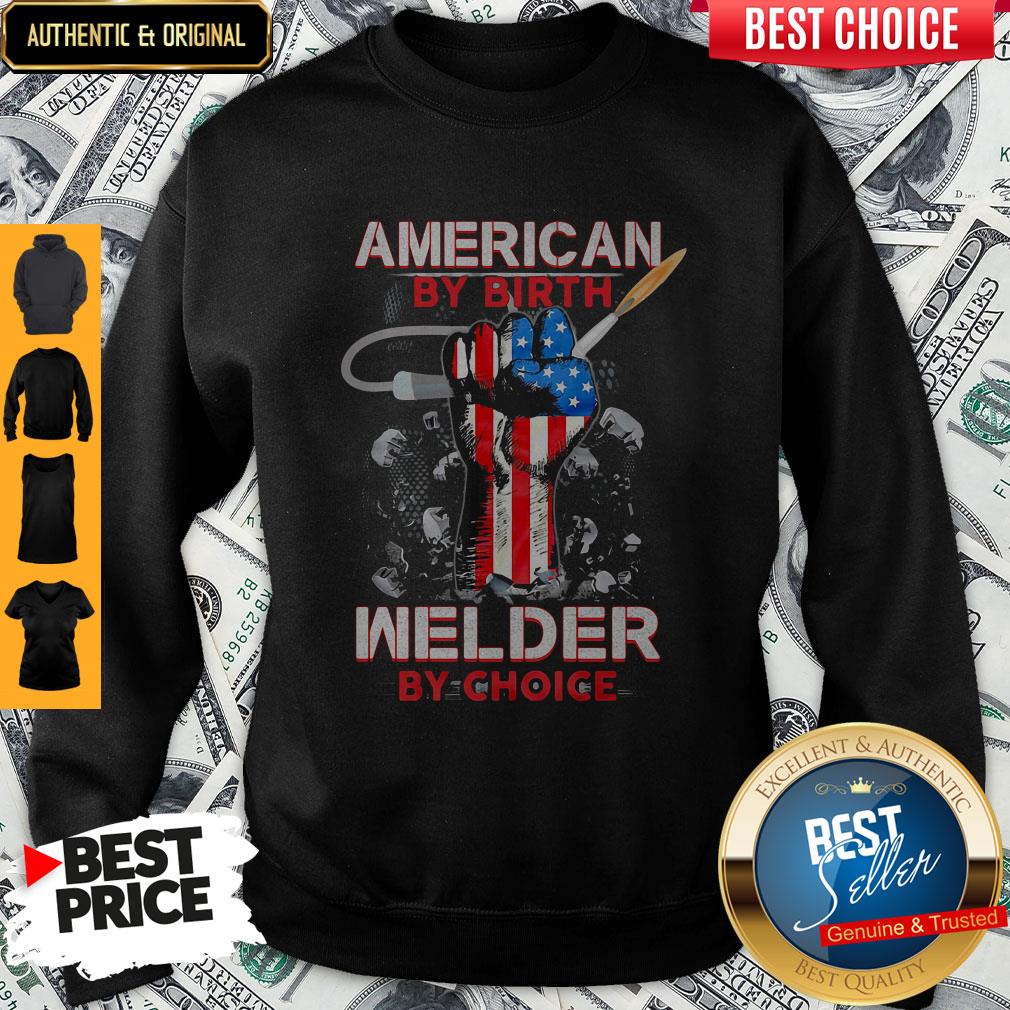 American By Birth Welder By Choice American Flag Veteran Independence Day Shirt