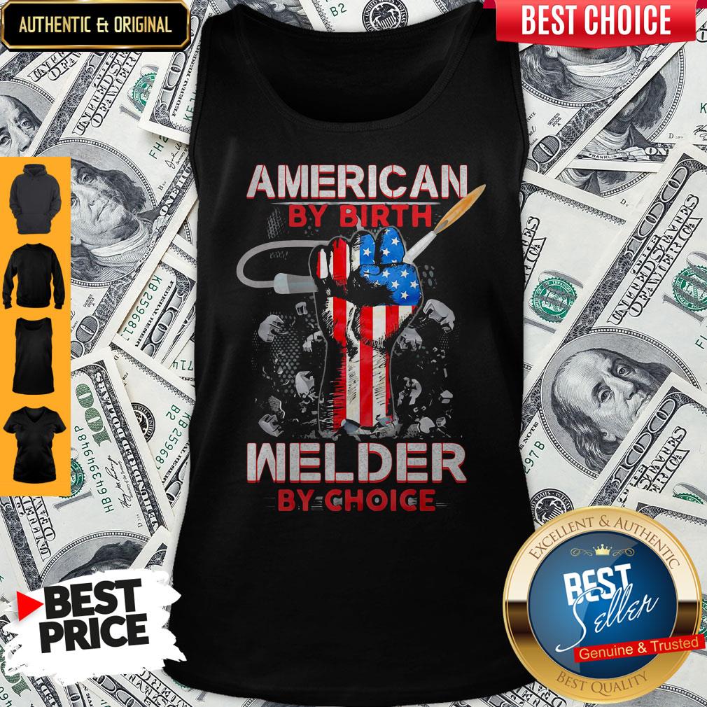 American By Birth Welder By Choice American Flag Veteran Independence Day Shirt