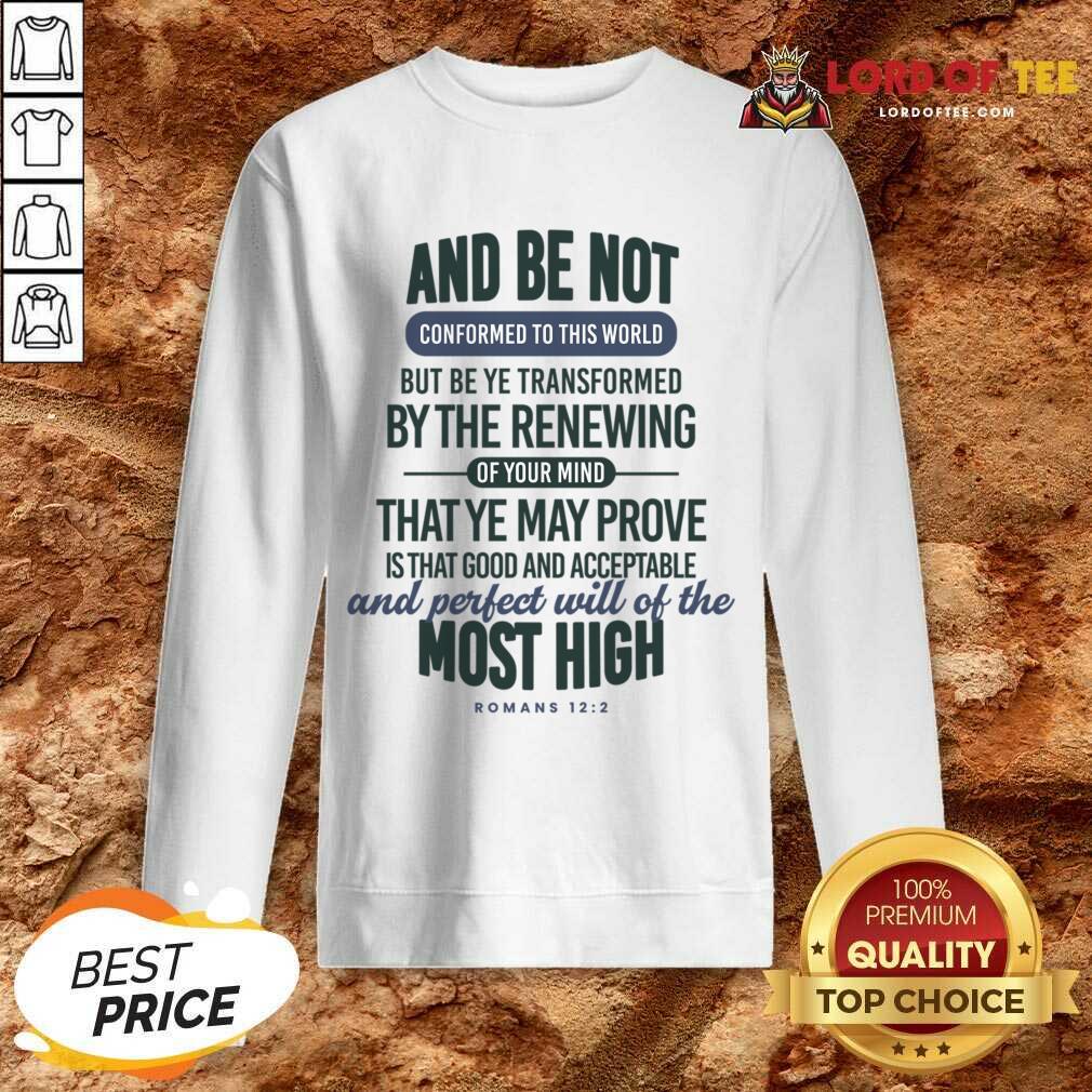 And Be Not Conformed To This World But Be Ye Transformed By The Renewing Shirt