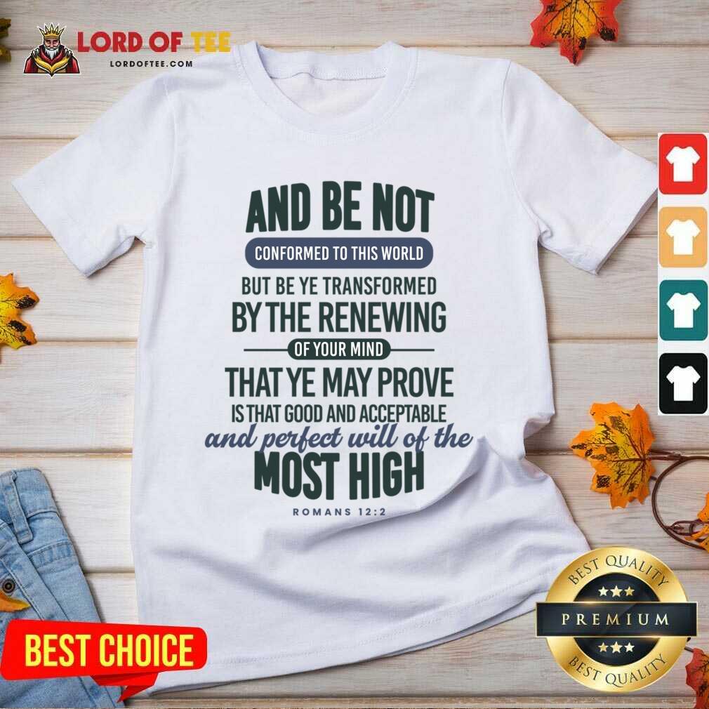 And Be Not Conformed To This World But Be Ye Transformed By The Renewing Shirt