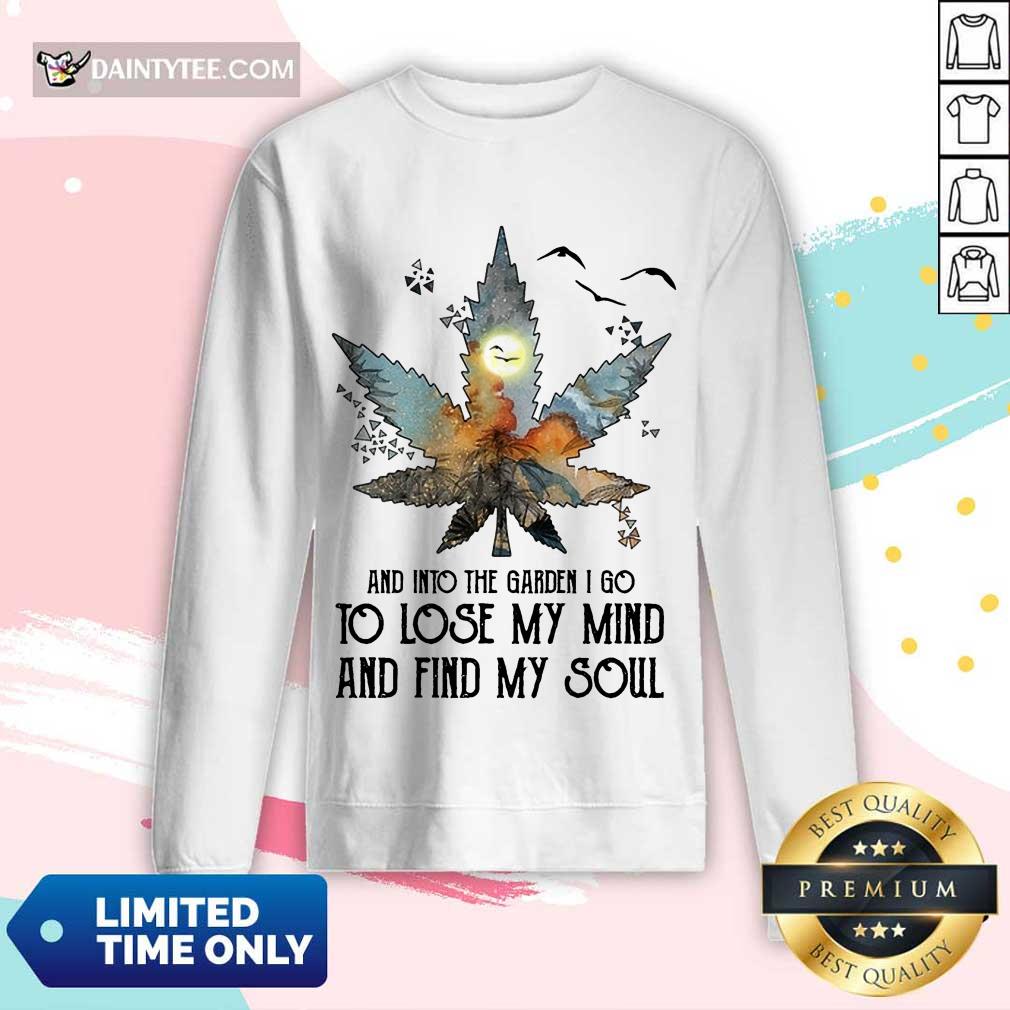 And Into The Garden I Go To Lose My Mind And Find My Soul Shirt