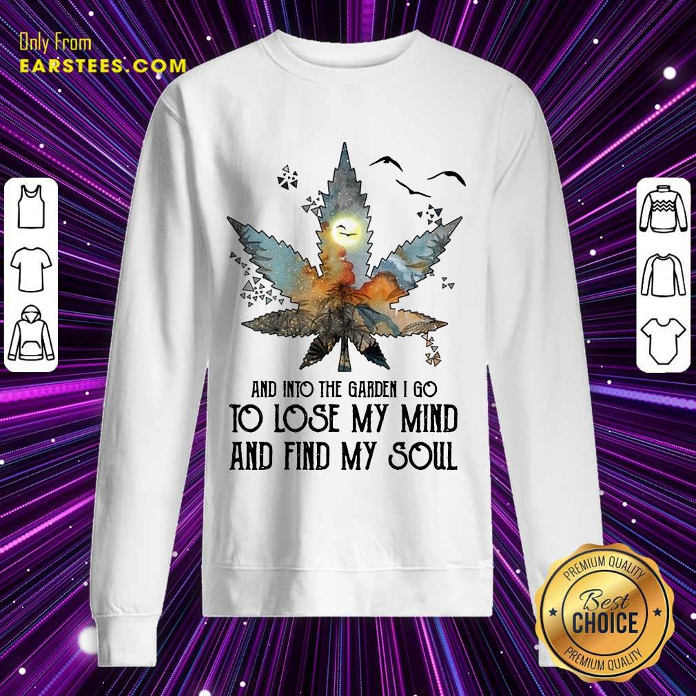 And Into The Garden I Go To Lose My Mind And Find My Soul Shirt