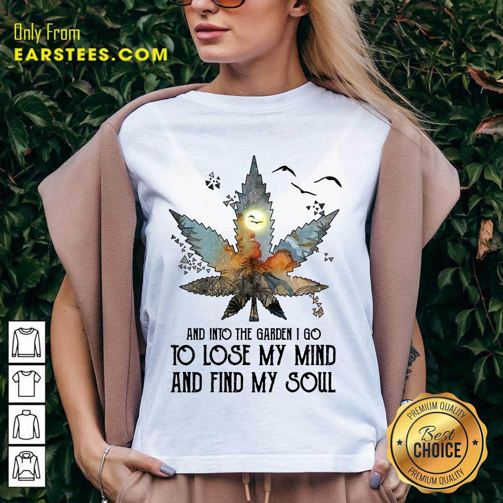 And Into The Garden I Go To Lose My Mind And Find My Soul Shirt