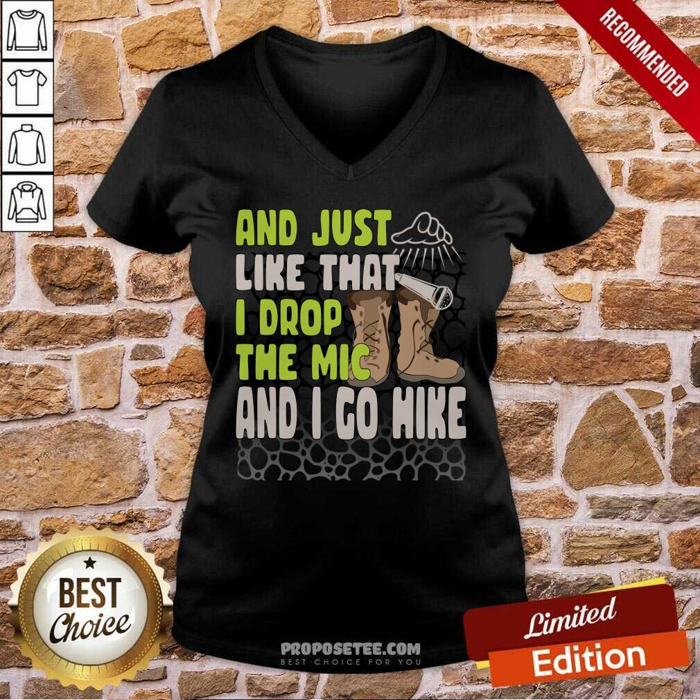 And Just Like That I Drop The Mic And I Go Hike Shirt